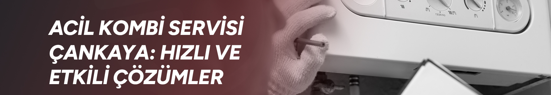 Acil Kombi Servisi Çankaya: Hızlı ve Etkili Çözümler