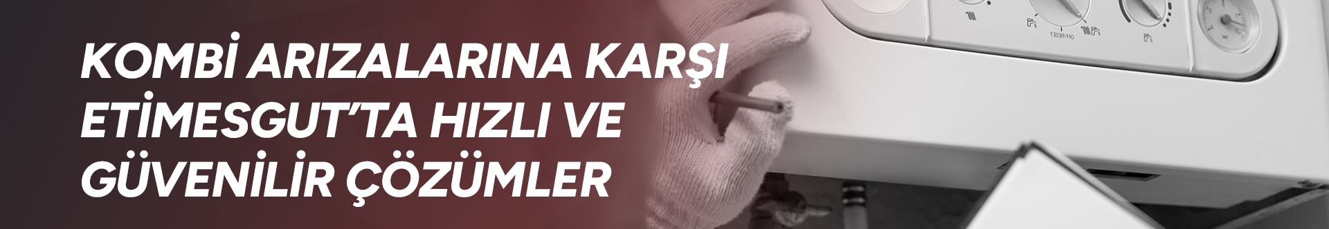 Kombi Arızalarına Karşı Etimesgut’ta Hızlı ve Güvenilir Çözümler