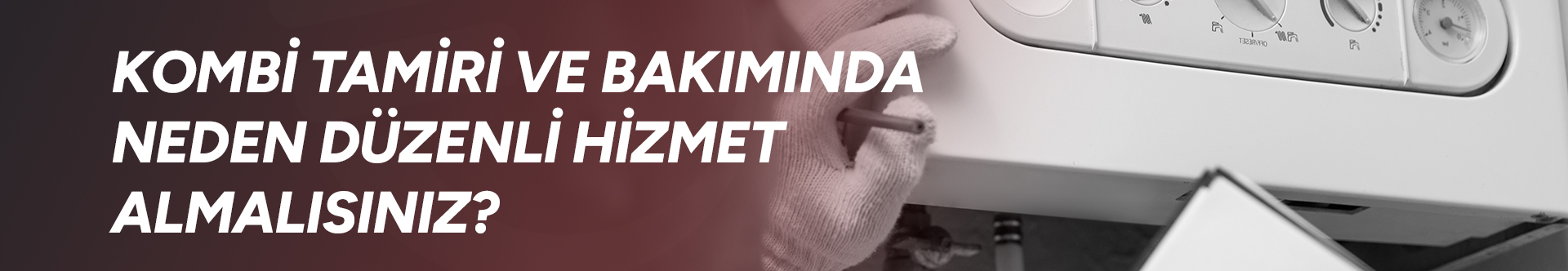 Kombi Tamiri ve Bakımında Neden Düzenli Hizmet Almalısınız?