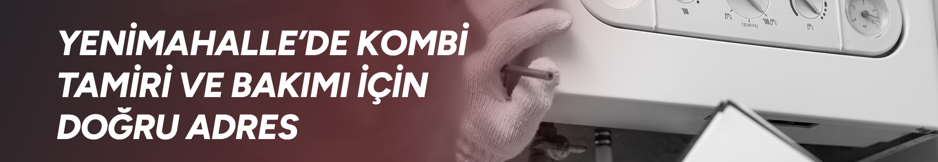 Yenimahalle’de Kombi Tamiri ve Bakımı İçin Doğru Adres